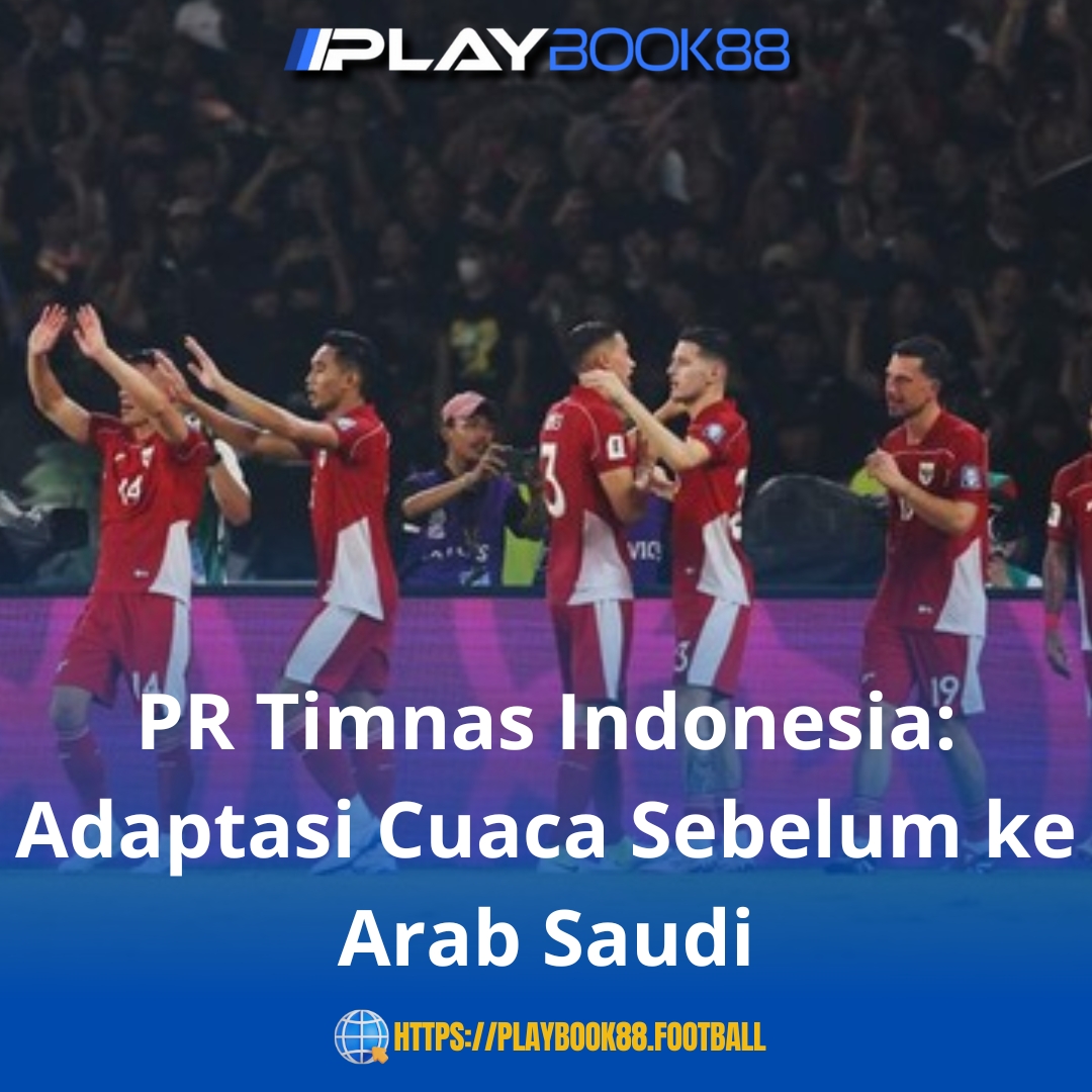 Timnas Indonesia Hadapi PR Besar: Adaptasi Cuaca Ekstrem Sebelum Lawan Arab Saudi